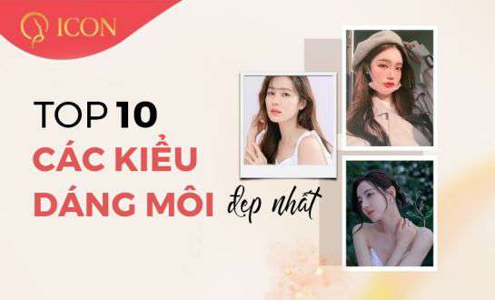 Top 10 các kiểu dáng môi đẹp nhất và phương pháp tạo hình môi an toàn